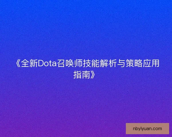 《全新Dota召唤师技能解析与策略应用指南》